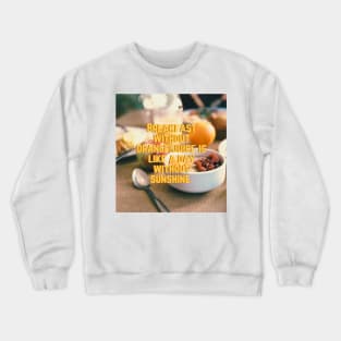 Breakfast without Orange juice is like a day without Sunshine Crewneck Sweatshirt